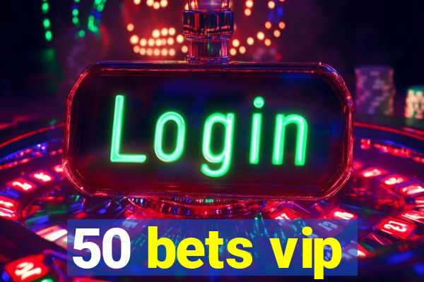 50 bets vip